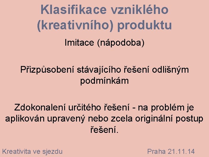 Klasifikace vzniklého (kreativního) produktu Imitace (nápodoba) Přizpůsobení stávajícího řešení odlišným podmínkám Zdokonalení určitého řešení