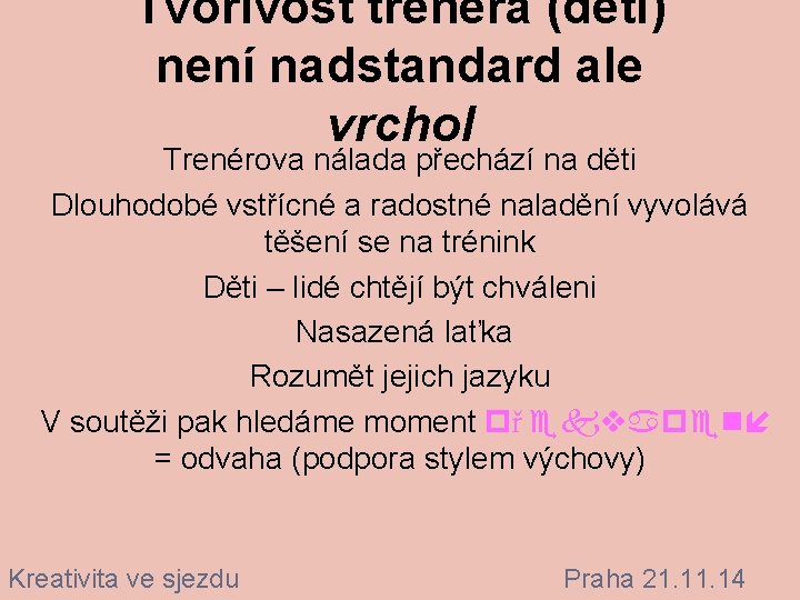 Tvořivost trenéra (dětí) není nadstandard ale vrchol Trenérova nálada přechází na děti Dlouhodobé vstřícné