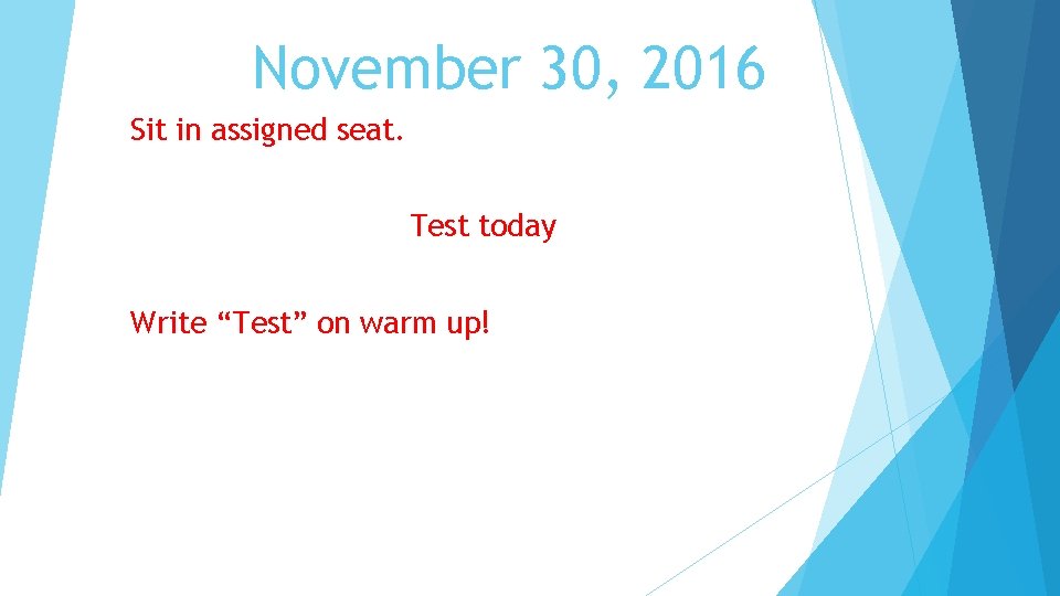 November 30, 2016 Sit in assigned seat. Test today Write “Test” on warm up!