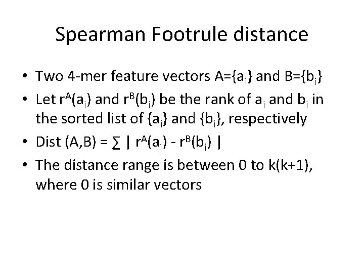 Spearman Footrule distance • Two 4 -mer feature vectors A={ai} and B={bi} • Let