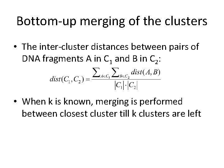 Bottom-up merging of the clusters • The inter-cluster distances between pairs of DNA fragments