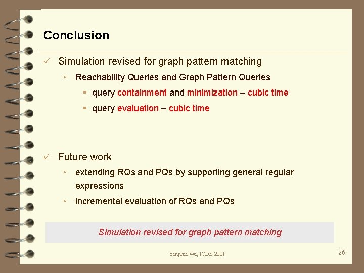 Conclusion ü Simulation revised for graph pattern matching • Reachability Queries and Graph Pattern