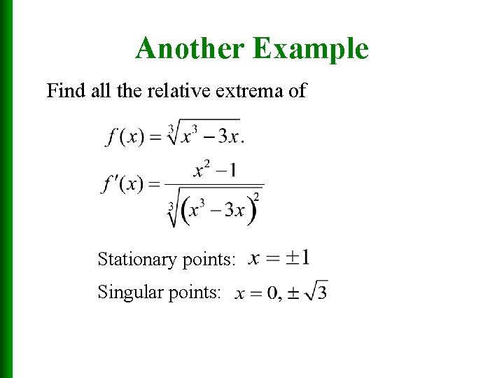 Another Example Find all the relative extrema of Stationary points: Singular points: 