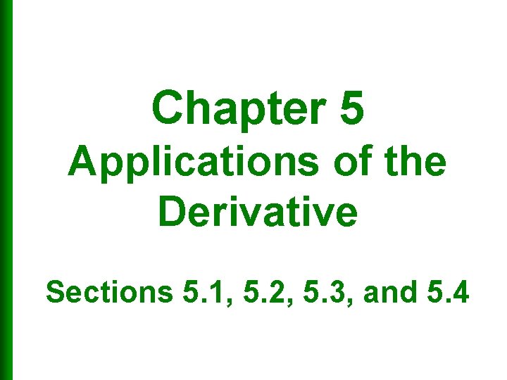 Chapter 5 Applications of the Derivative Sections 5. 1, 5. 2, 5. 3, and
