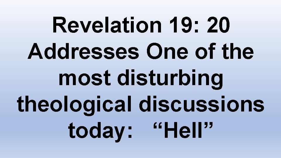 Revelation 19: 20 Addresses One of the most disturbing theological discussions today: “Hell” 