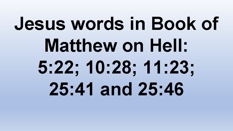 Jesus words in Book of Matthew on Hell: 5: 22; 10: 28; 11: 23;