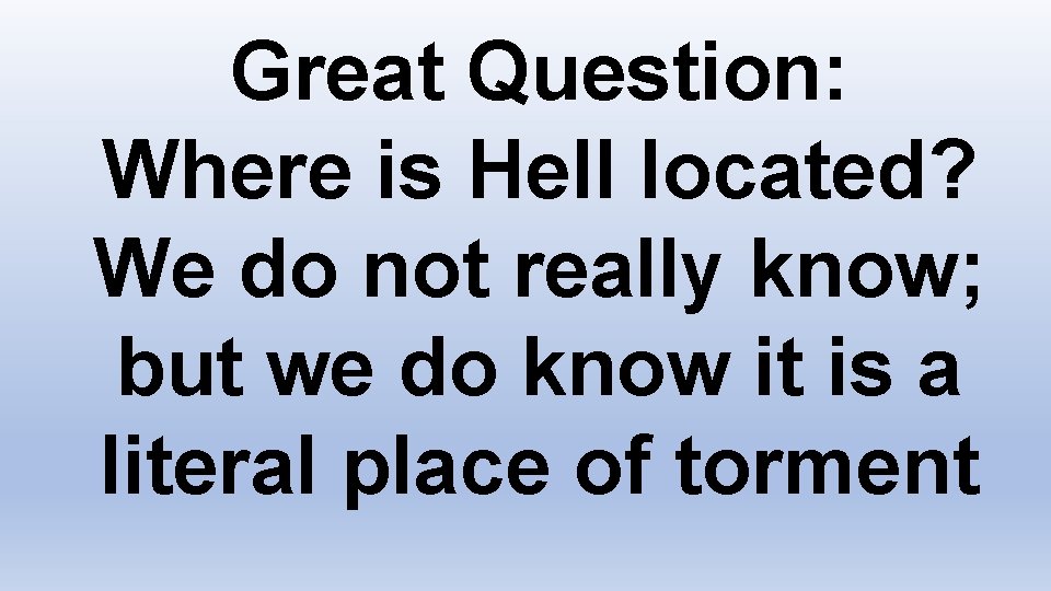 Great Question: Where is Hell located? We do not really know; but we do