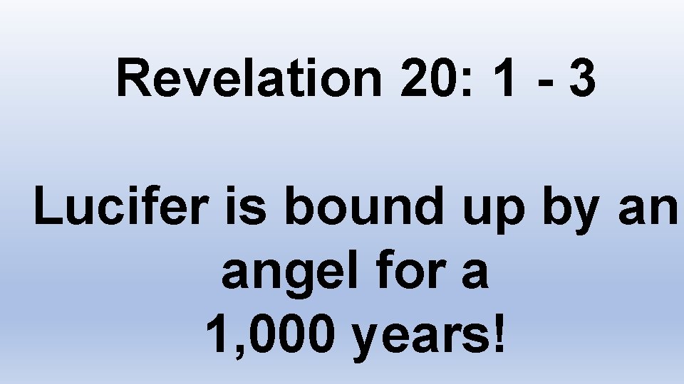 Revelation 20: 1 - 3 Lucifer is bound up by an angel for a