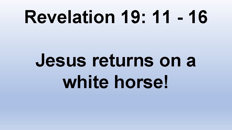 Revelation 19: 11 - 16 Jesus returns on a white horse! 