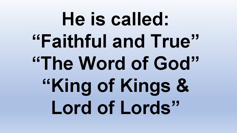 He is called: “Faithful and True” “The Word of God” “King of Kings &