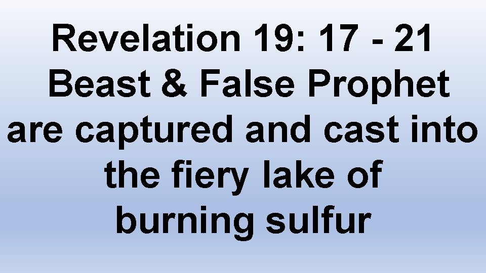 Revelation 19: 17 - 21 Beast & False Prophet are captured and cast into