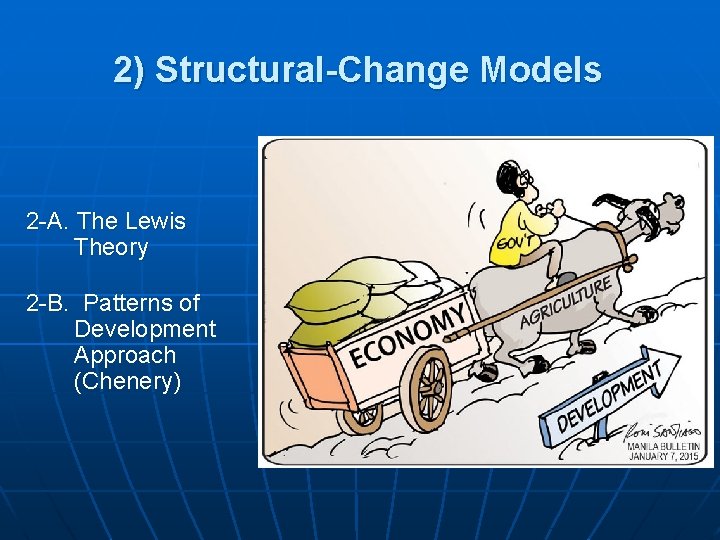 2) Structural-Change Models 2 -A. The Lewis Theory 2 -B. Patterns of Development Approach
