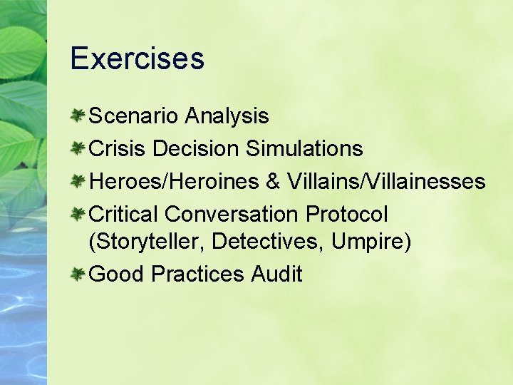 Exercises Scenario Analysis Crisis Decision Simulations Heroes/Heroines & Villains/Villainesses Critical Conversation Protocol (Storyteller, Detectives,