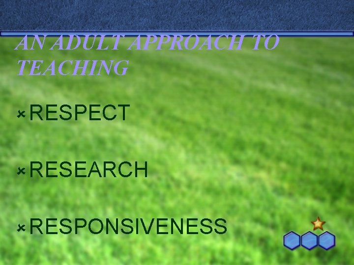 AN ADULT APPROACH TO TEACHING û RESPECT û RESEARCH û RESPONSIVENESS 