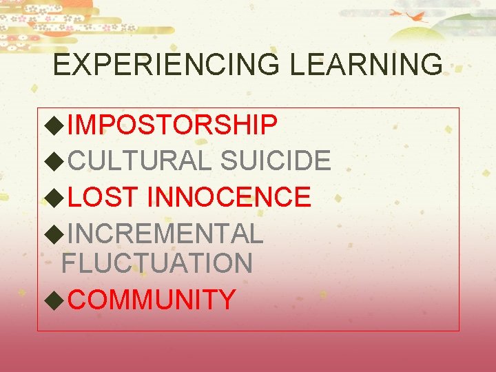 EXPERIENCING LEARNING u. IMPOSTORSHIP u. CULTURAL SUICIDE u. LOST INNOCENCE u. INCREMENTAL FLUCTUATION u.
