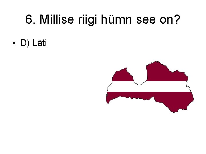 6. Millise riigi hümn see on? • D) Läti 