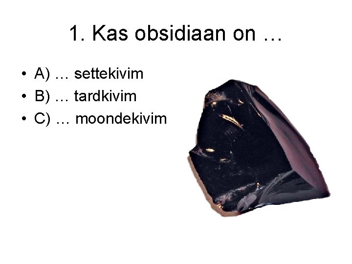 1. Kas obsidiaan on … • A) … settekivim • B) … tardkivim •