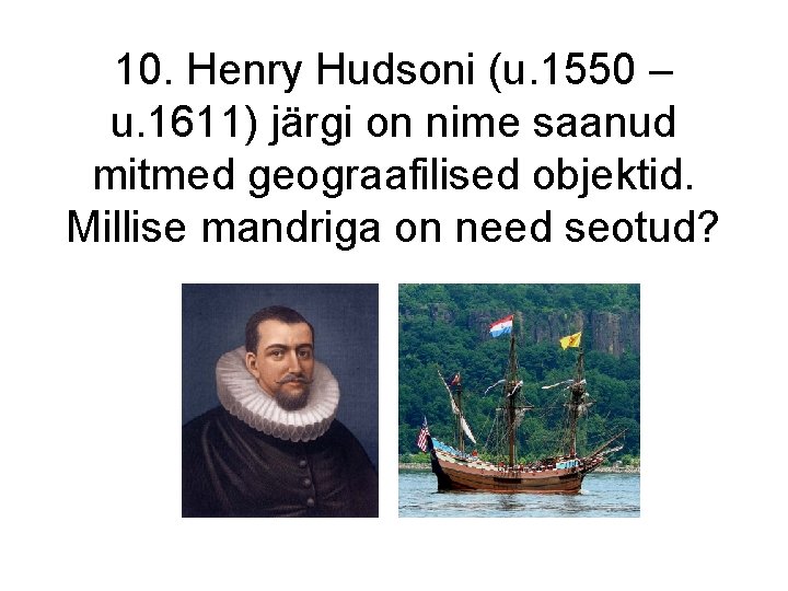 10. Henry Hudsoni (u. 1550 – u. 1611) järgi on nime saanud mitmed geograafilised