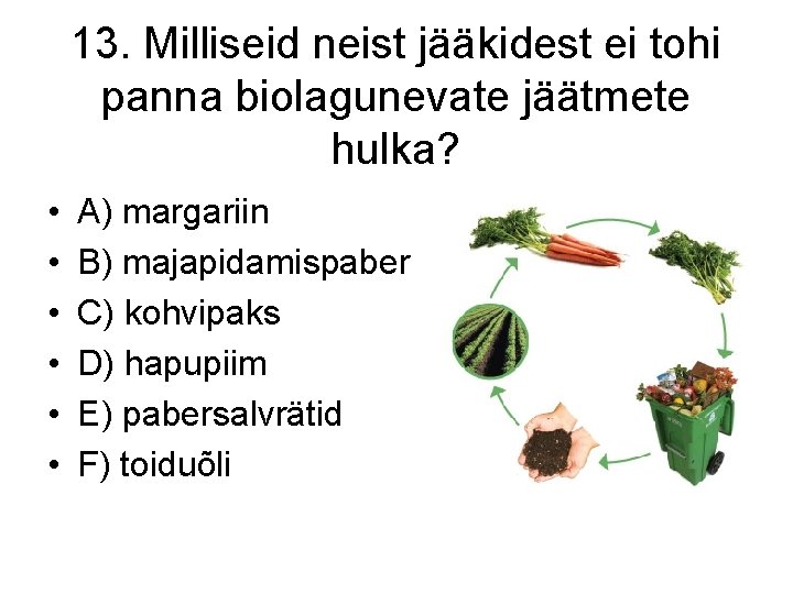 13. Milliseid neist jääkidest ei tohi panna biolagunevate jäätmete hulka? • • • A)