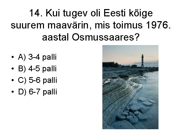 14. Kui tugev oli Eesti kõige suurem maavärin, mis toimus 1976. aastal Osmussaares? •