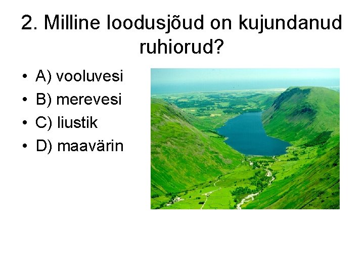 2. Milline loodusjõud on kujundanud ruhiorud? • • A) vooluvesi B) merevesi C) liustik