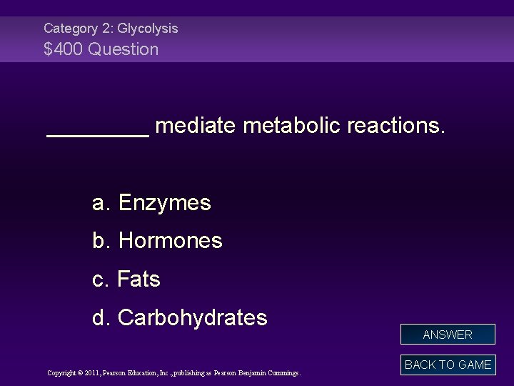 Category 2: Glycolysis $400 Question ____ mediate metabolic reactions. a. Enzymes b. Hormones c.