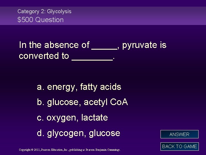 Category 2: Glycolysis $500 Question In the absence of _____, pyruvate is converted to