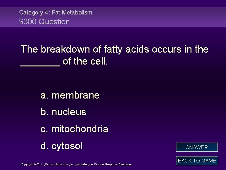 Category 4: Fat Metabolism $300 Question The breakdown of fatty acids occurs in the