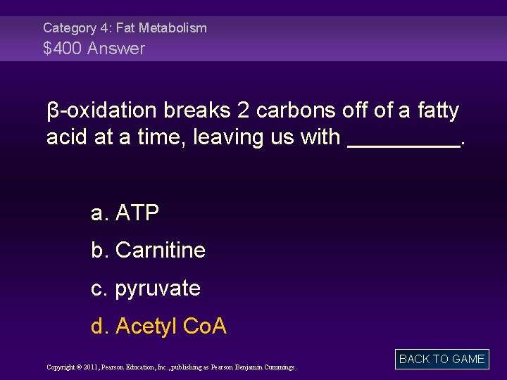 Category 4: Fat Metabolism $400 Answer β-oxidation breaks 2 carbons off of a fatty