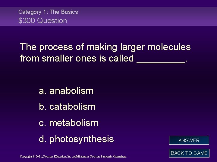 Category 1: The Basics $300 Question The process of making larger molecules from smaller