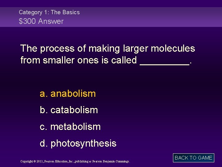 Category 1: The Basics $300 Answer The process of making larger molecules from smaller