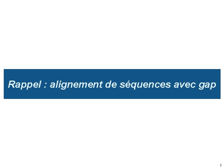 Rappel : alignement de séquences avec gap 2 