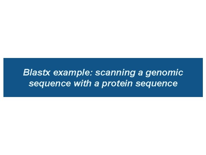 Blastx example: scanning a genomic sequence with a protein sequence 