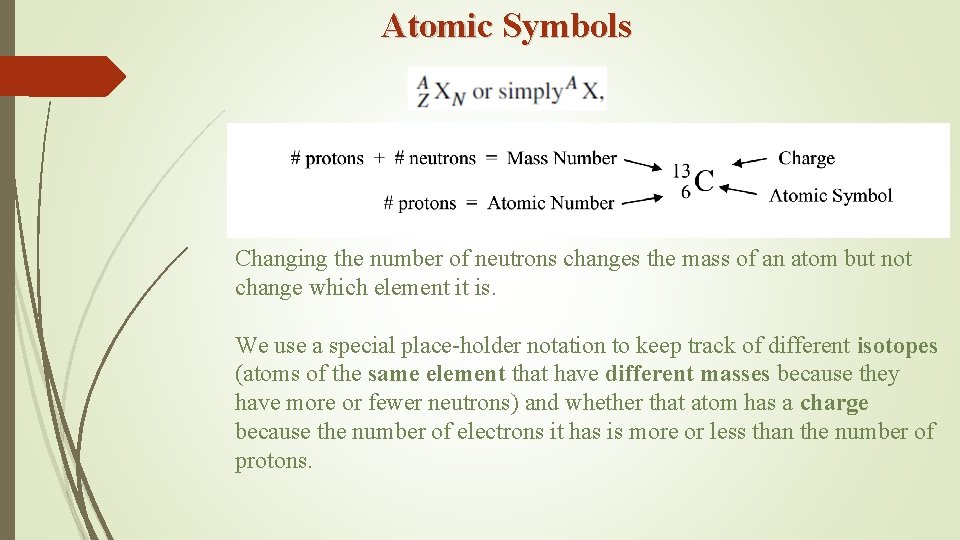 Atomic Symbols Changing the number of neutrons changes the mass of an atom but