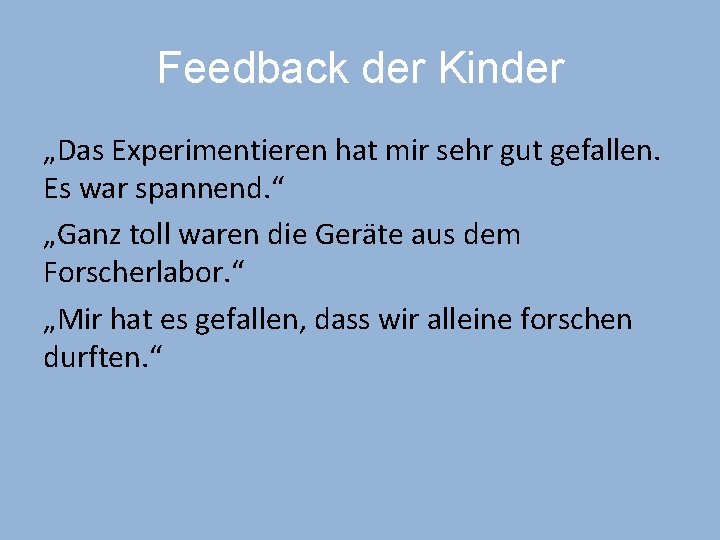 Feedback der Kinder „Das Experimentieren hat mir sehr gut gefallen. Es war spannend. “