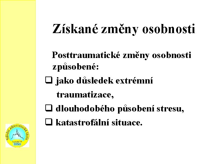 Získané změny osobnosti Posttraumatické změny osobnosti způsobené: q jako důsledek extrémní traumatizace, q dlouhodobého