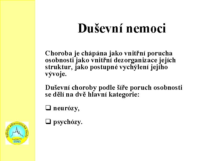 Duševní nemoci Choroba je chápána jako vnitřní porucha osobnosti jako vnitřní dezorganizace jejích struktur,