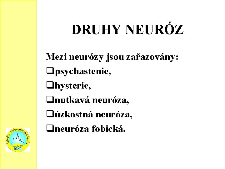 DRUHY NEURÓZ Mezi neurózy jsou zařazovány: qpsychastenie, qhysterie, qnutkavá neuróza, qúzkostná neuróza, qneuróza fobická.