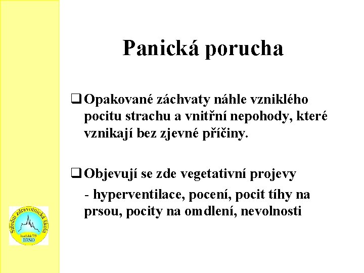 Panická porucha q Opakované záchvaty náhle vzniklého pocitu strachu a vnitřní nepohody, které vznikají