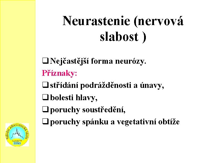 Neurastenie (nervová slabost ) q Nejčastější forma neurózy. Příznaky: q střídání podrážděnosti a únavy,