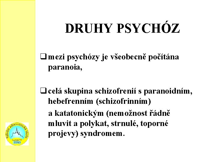 DRUHY PSYCHÓZ q mezi psychózy je všeobecně počítána paranoia, q celá skupina schizofrenií s