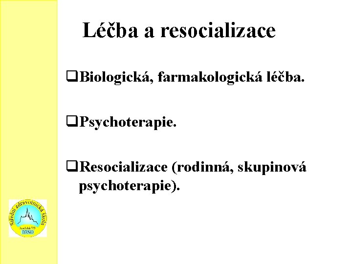 Léčba a resocializace q. Biologická, farmakologická léčba. q. Psychoterapie. q. Resocializace (rodinná, skupinová psychoterapie).