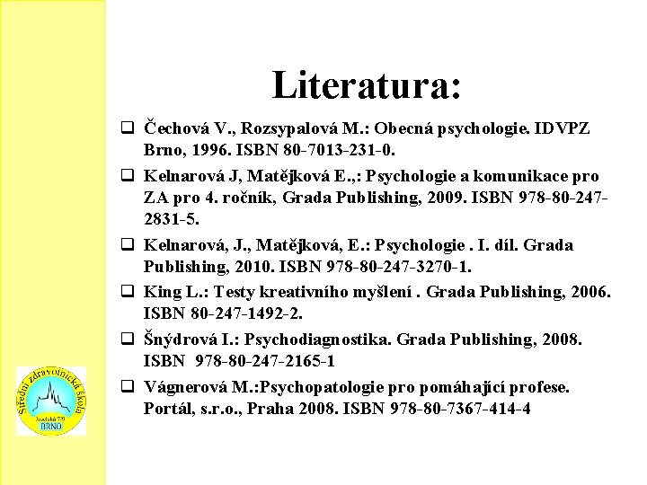 Literatura: q Čechová V. , Rozsypalová M. : Obecná psychologie. IDVPZ Brno, 1996. ISBN