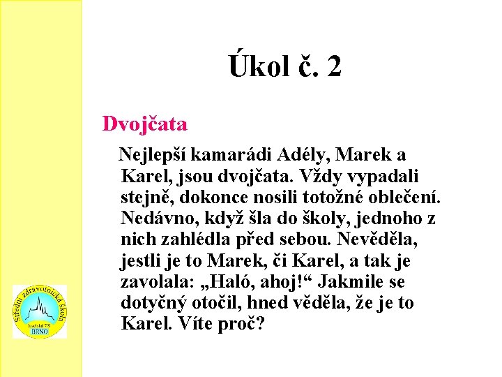 Úkol č. 2 Dvojčata Nejlepší kamarádi Adély, Marek a Karel, jsou dvojčata. Vždy vypadali