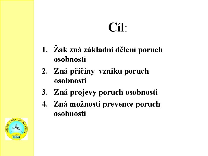 Cíl: 1. Žák zná základní dělení poruch osobnosti 2. Zná příčiny vzniku poruch osobnosti