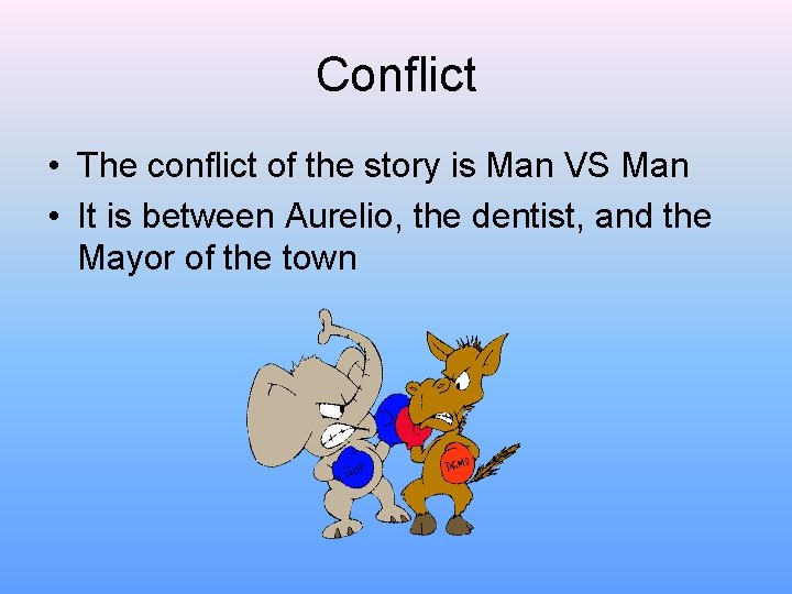Conflict • The conflict of the story is Man VS Man • It is