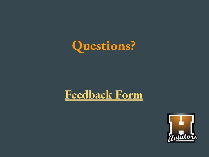 Questions? Feedback Form 