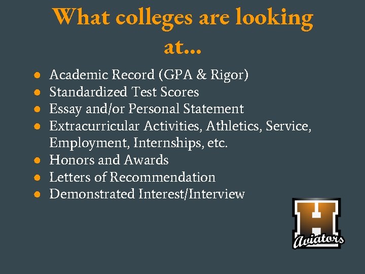 What colleges are looking at… Academic Record (GPA & Rigor) Standardized Test Scores Essay