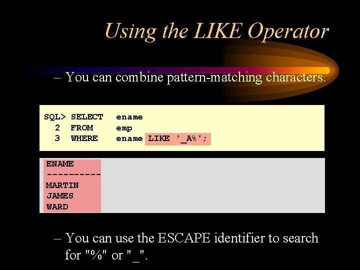 Using the LIKE Operator – You can combine pattern-matching characters. SQL> SELECT 2 FROM