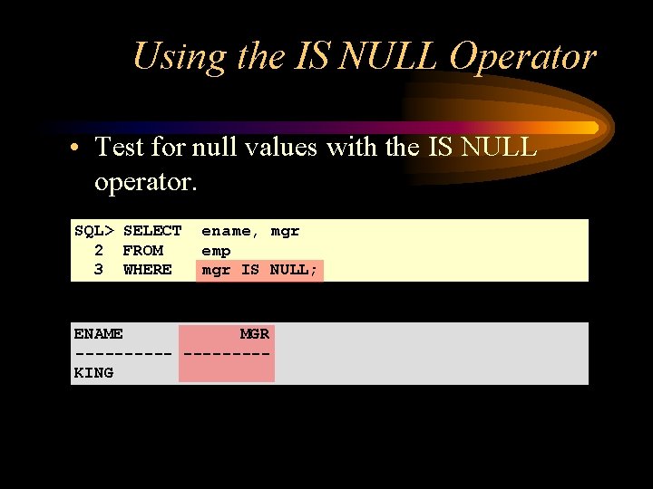 Using the IS NULL Operator • Test for null values with the IS NULL